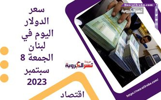 سعر الدولار اليوم في لبنان الجمعة 8 سبتمبر 2023..مقابل الليرة