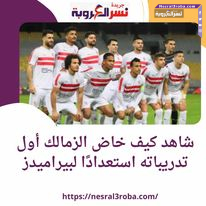 شاهد كيف خاض الزمالك أول تدريباته استعدادًا لبيراميدز..بقيادة الكولومبى خوان