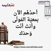 أحدُهُم الآن بمعيّة المَولَى، وأنتَ أنَت وَحدَك