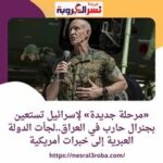 «مرحلة جديدة» لإسرائيل تستعين بجنرال حارب في العراق..لجأت الدولة العبرية إلى خبرات أمريكية