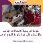 عودة تدريجية لاتصالات الهاتف والإنترنت إلى غزة بكورة اليوم الأحد