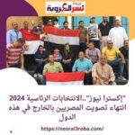 "إكسترا نيوز"..الانتخابات الرئاسية 2024 انتهاء تصويت المصريين بالخارج في هذه الدول