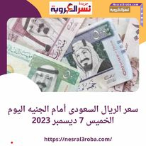 سعر الريال السعودى أمام الجنيه اليوم الخميس 7 ديسمبر 2023 لدى البنوك