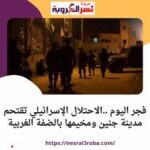 فجر اليوم ..الاحتلال الإسرائيلي تقتحم مدينة جنين ومخيمها بالضفة الغربية