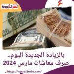 بالزيادة الجديدة اليوم.. صرف معاشات مارس 2024