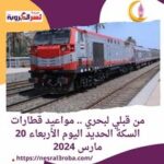 من قبلي لبحري .. مواعيد قطارات السكة الحديد اليوم الأربعاء 20 مارس 2024