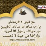 يا رب سخر لنا عبادك الطيبين من حولنا.. وسهل لنا أمورنا.. وارزقنا من حيث لا نحتسب