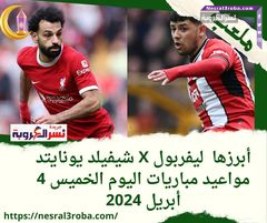 أبرزها ليفربول X شيفيلد يونايتد.. مواعيد مباريات اليوم الخميس 4 أبريل 2024