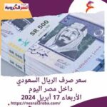 سعر صرف الريال السعودي داخل مصر اليوم.. الأربعاء 17 أبريل 2024