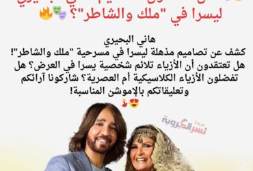 هل تفضلون تصاميم هاني البحيري ليسرا في "ملك والشاطر"؟