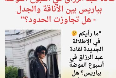 "غادة عبد الرزاق في أسبوع الموضة بباريس: بالصور بين الأناقة والجدل -