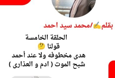 تفتكروا ..هدى مخطوفه ولا عند أحمد شبح الموت ( ادم و العذارى ) الحلقة الخامسة