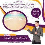 انخفاض في درجات الحرارة وطقس شديد الحرارة رطب اليوم الجمعة 26 يوليو 2024