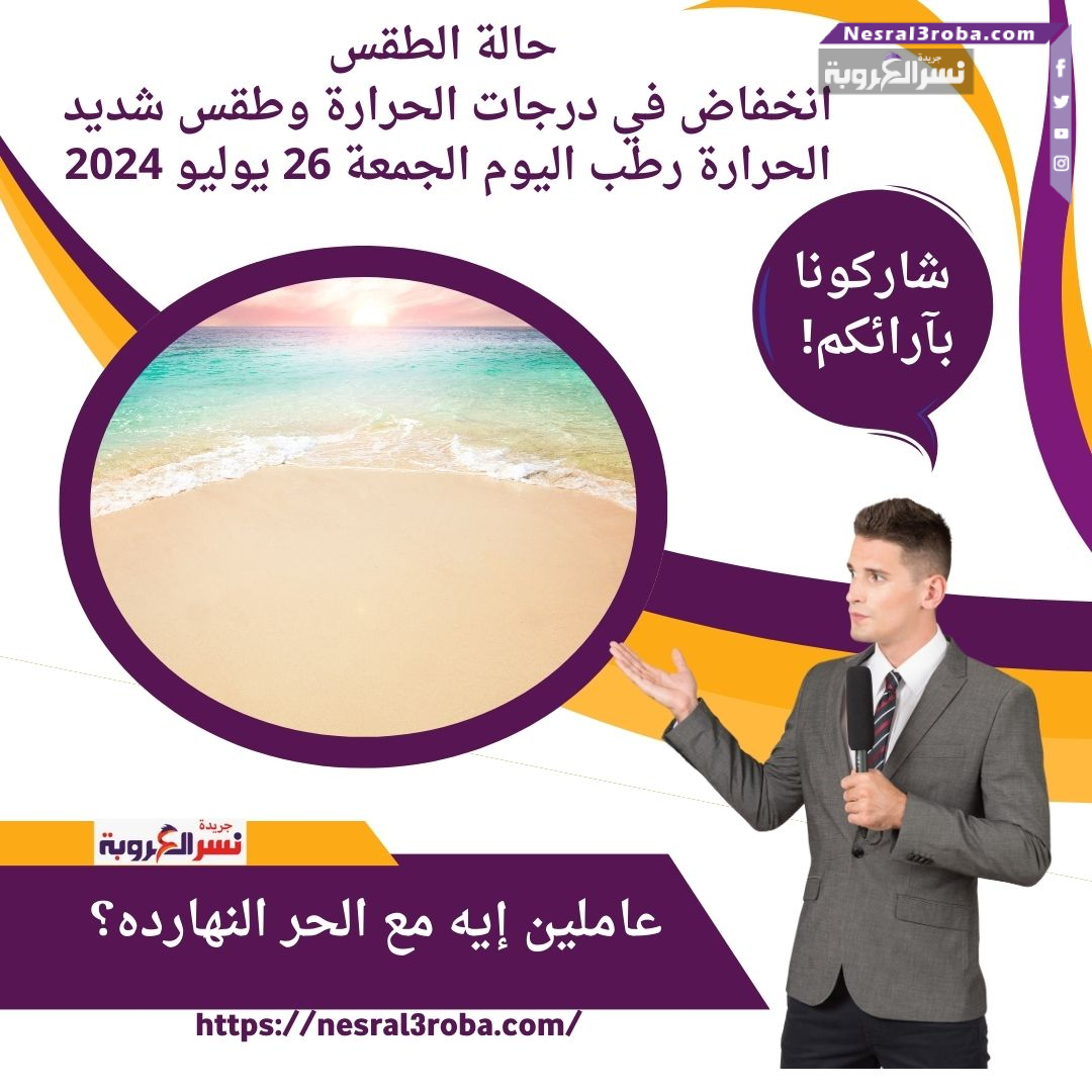انخفاض في درجات الحرارة وطقس شديد الحرارة رطب اليوم الجمعة 26 يوليو 2024