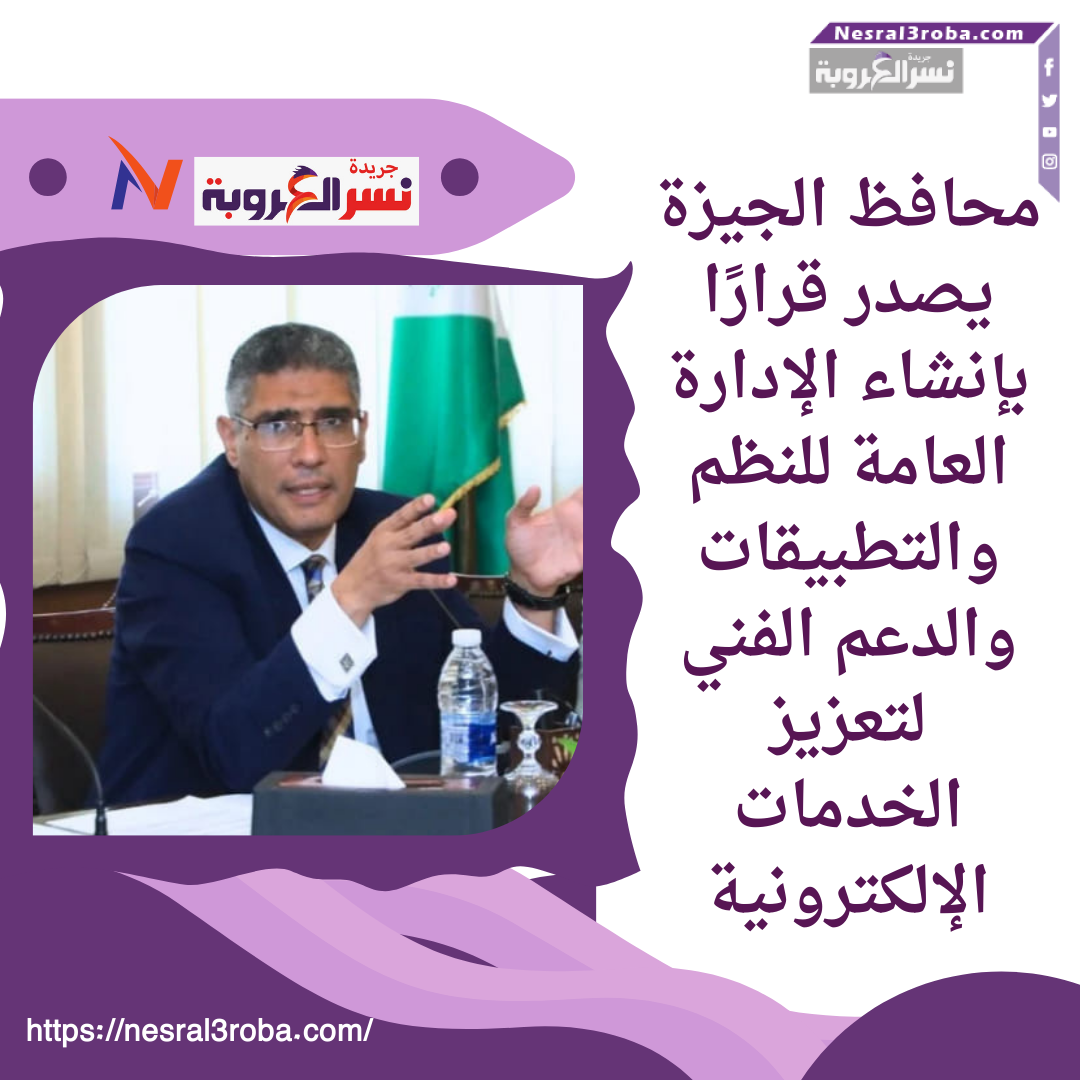 محافظ الجيزة يصدر قرارًا بإنشاء الإدارة العامة للنظم والتطبيقات والدعم الفني لتعزيز الخدمات الإلكترونية