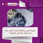 "هبوط أرضي وانقطاع المياه: انفجار خط مياه بقرية عشما في المنوفية"