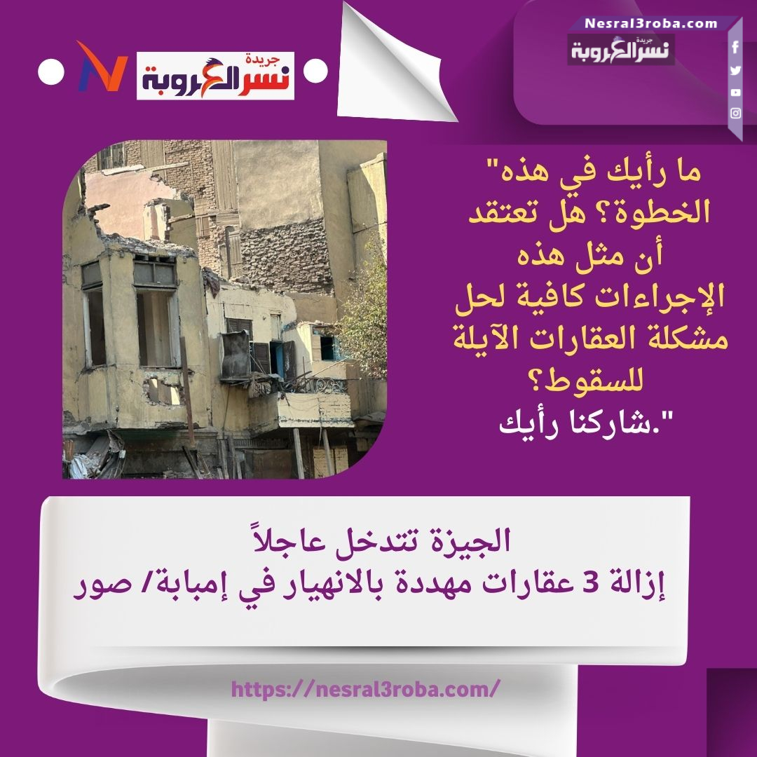 إنقاذ الأرواح أولاً: الجيزة تزيل عقارات خطرة في قلب إمبابة