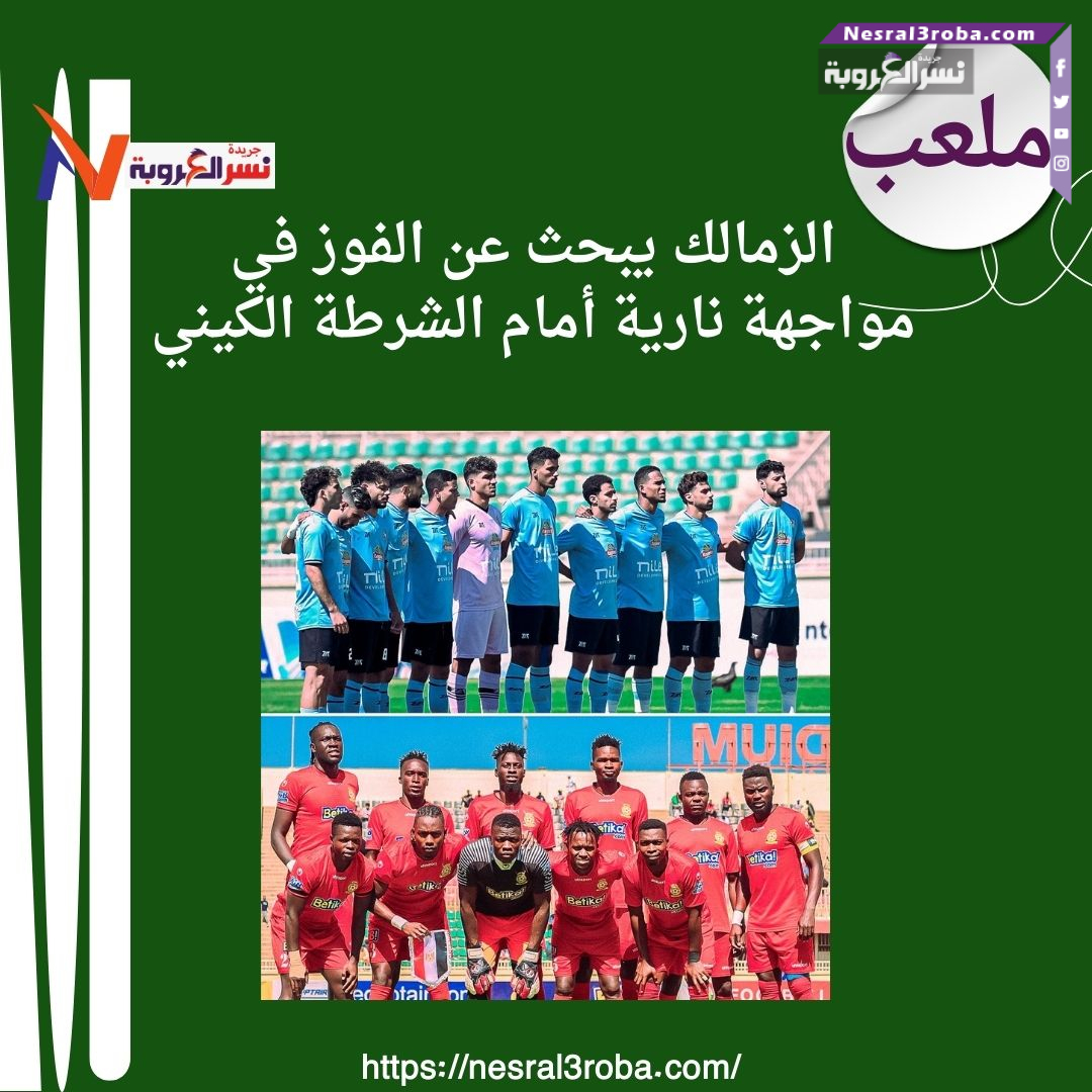 الزمالك على موعد مع التاريخ.. مواجهة حاسمة أمام الشرطة الكيني في الكونفدرالية