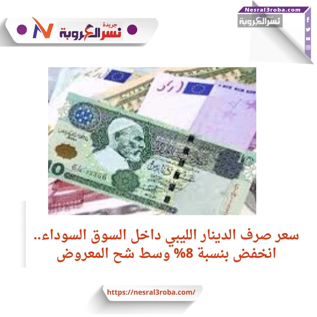 سعر صرف الدينار الليبي داخل السوق السوداء.. انخفض بنسبة 8% وسط شح المعروض