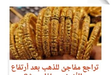 تراجع مفاجئ للذهب بعد أرتفاع الأخضر.. ماذا حدث؟