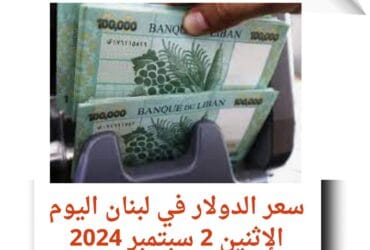 سعر الدولار في لبنان اليوم الإثنين 2 سبتمبر 2024.. الليرة تستعيد بعض عافيتها