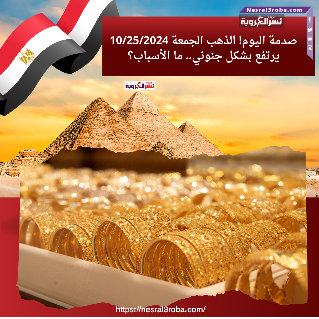 صدمة اليوم! الذهب الجمعة 10/25/2024 يرتفع بشكل جنوني.. ما الأسباب؟