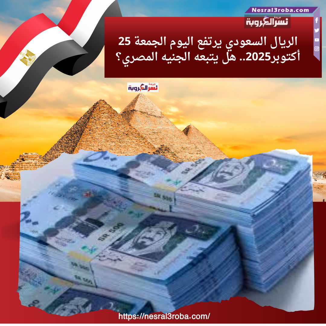 الريال السعودي يرتفع اليوم الجمعة 25 أكتوبر2025.. هل يتبعه الجنيه المصري؟