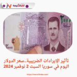 الضريبية. تعرف علي .سعر الدولار اليوم في سوريا السبت 2 نوفمبر 2024