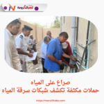 صراع على المياه.. حملات مكثفة تكشف شبكات سرقة المياه