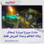 حادث مروع لسيارة إسعاف: وفاة الطاقم ونجاة المريض فقط