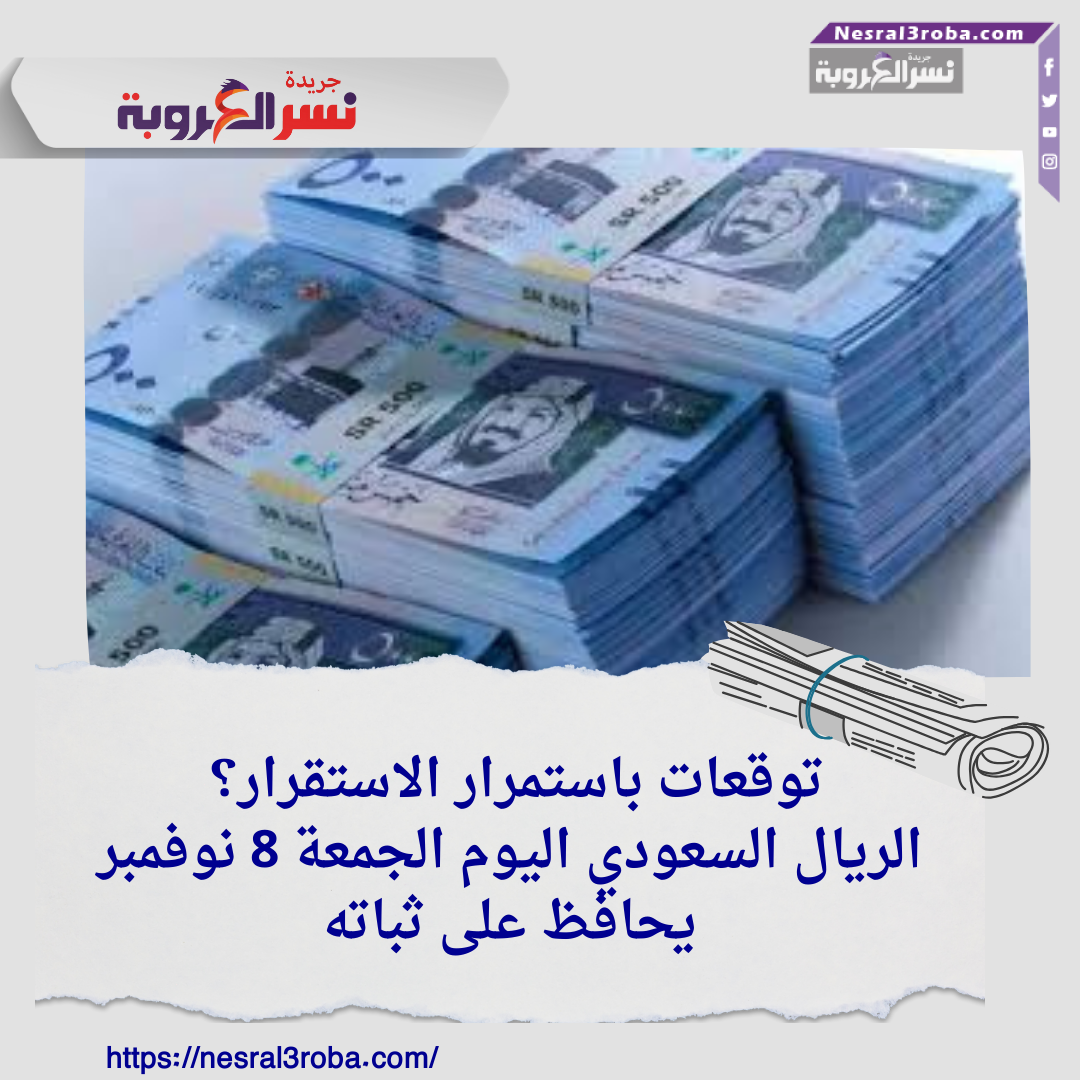 توقعات باستمرار الاستقرار؟ الريال السعودي اليوم الجمعة 8 نوفمبر يحافظ على ثباته