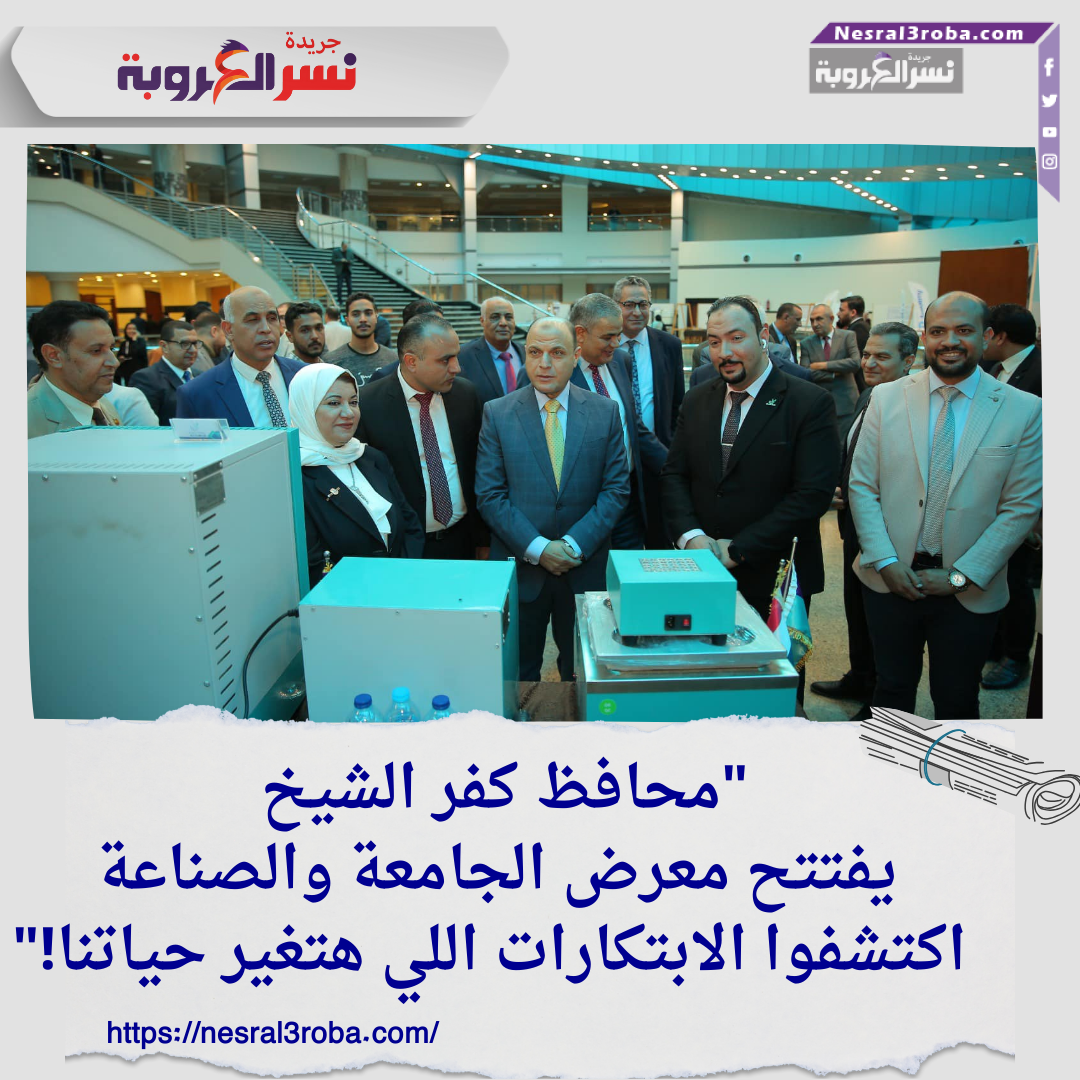"محافظ كفر الشيخ يفتتح معرض الجامعة والصناعة.. اكتشفوا الابتكارات اللي هتغير حياتنا!"