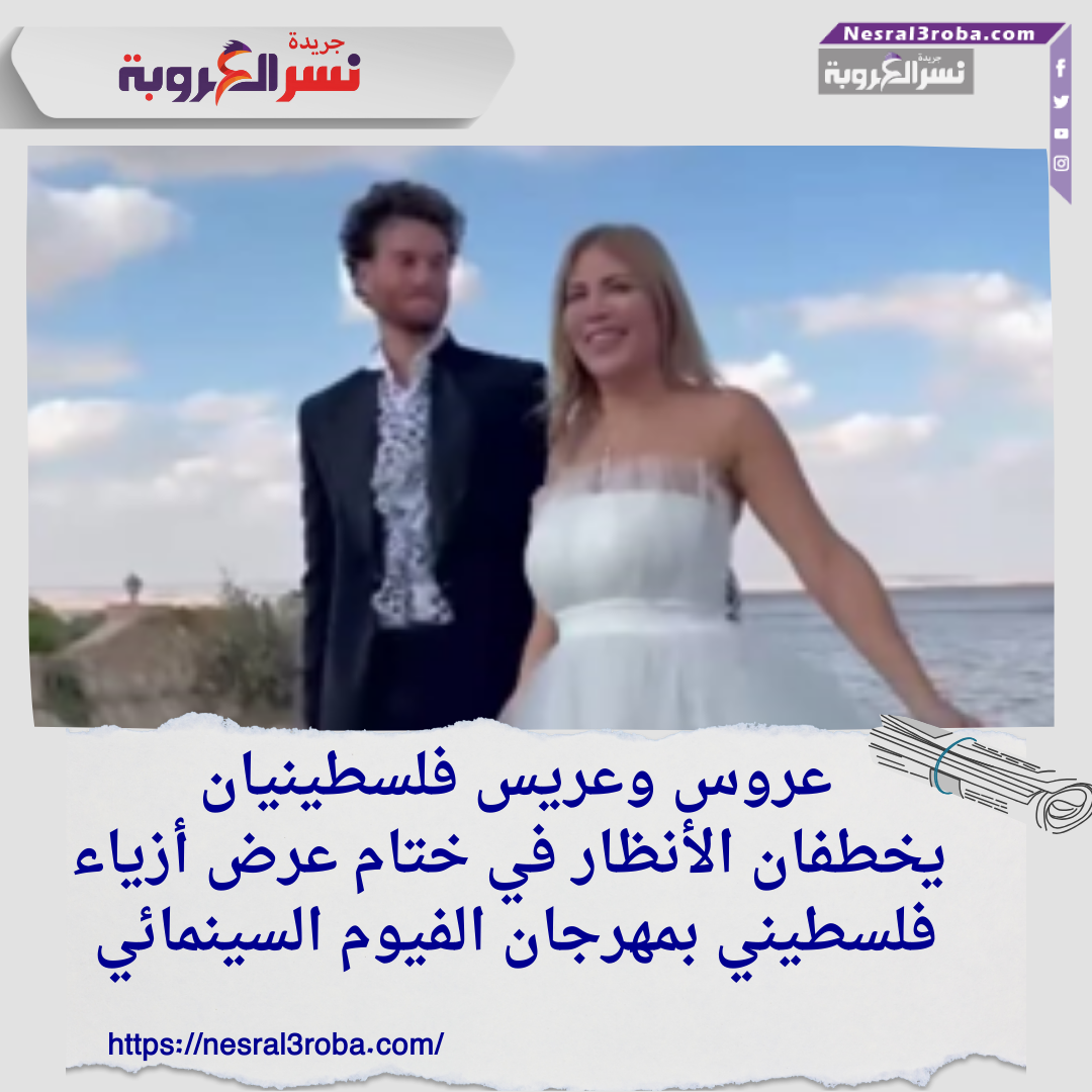 عروس وعريس فلسطينيان يخطفان الأنظار في ختام عرض أزياء فلسطيني بمهرجان الفيوم السينمائي