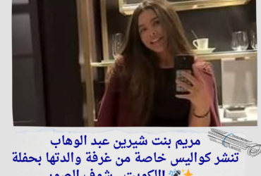 مريم بنت شيرين عبد الوهاب تنشر كواليس خاصة من غرفة والدتها بحفلة الكويت.. شوف الصور! 🎤✨