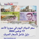سعر الدولار اليوم في سوريا الأحد 17 نوفمبر 2024..دليل شامل لأسعار الصرف