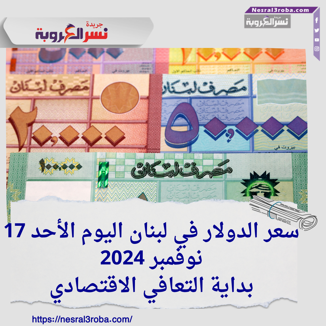 سعر الدولار في لبنان اليوم الأحد 17 نوفمبر 2024..بداية التعافي الاقتصادي