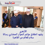 الأزهري يشهد انطلاق مؤتمر الحوار الحضاري: رسالة سلام للعالم من القاهرة