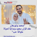 "محمد ونورهان.. عقد قران سعيد وبداية لحياة مليانة حب"