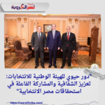 "دور حيوي للهيئة الوطنية للانتخابات: تعزيز الشفافية والمشاركة الفاعلة في استحقاقات مصر الانتخابية"