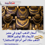 أسعار الذهب اليوم الأربعاء 20 نوفمبر 2024..الذهب ملاذ آمن أم فخ للاستثمار؟