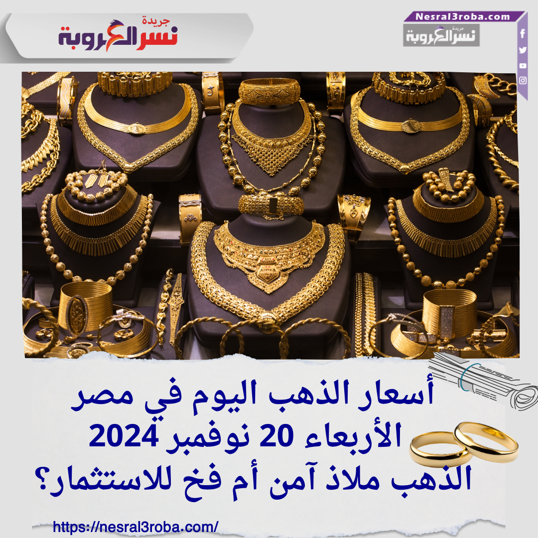 أسعار الذهب اليوم الأربعاء 20 نوفمبر 2024..الذهب ملاذ آمن أم فخ للاستثمار؟
