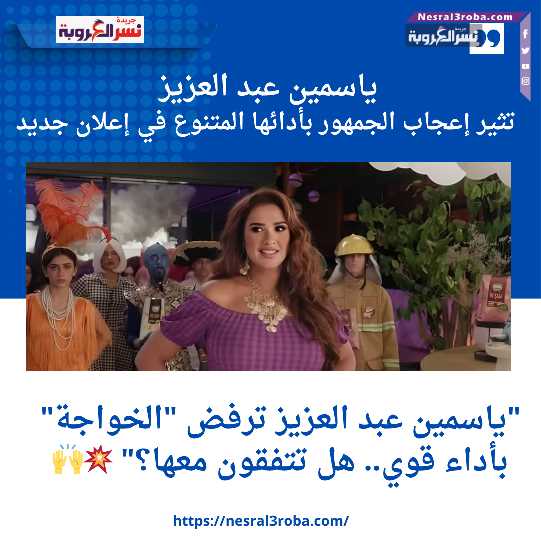ياسمين عبد العزيز تثير إعجاب الجمهور بأدائها المتنوع في إعلان جديد