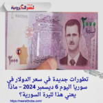 تطورات جديدة في سعر الدولار في سوريا اليوم 6 ديسمبر 2024 – ماذا يعني هذا لليرة السورية؟
