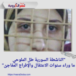 "الناشطة السورية طل الملوحي: ما وراء سنوات الاعتقال والإفراج المفاجئ"