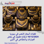 تقلبات أسعار الذهب في سوريا 16/12/2024 ارتفاع طفيف في بعض العيارات وانخفاض في أخرى