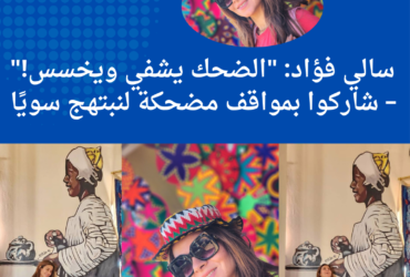 سالي فؤاد: "الضحك يشفي ويخسس!" – شاركوا بمواقف مضحكة لنبتهج سويًا