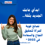 ابدأي عامك الجديد بثقة: نصائح قوية للمرأة لتحقيق النجاح والسعادة في 2025"