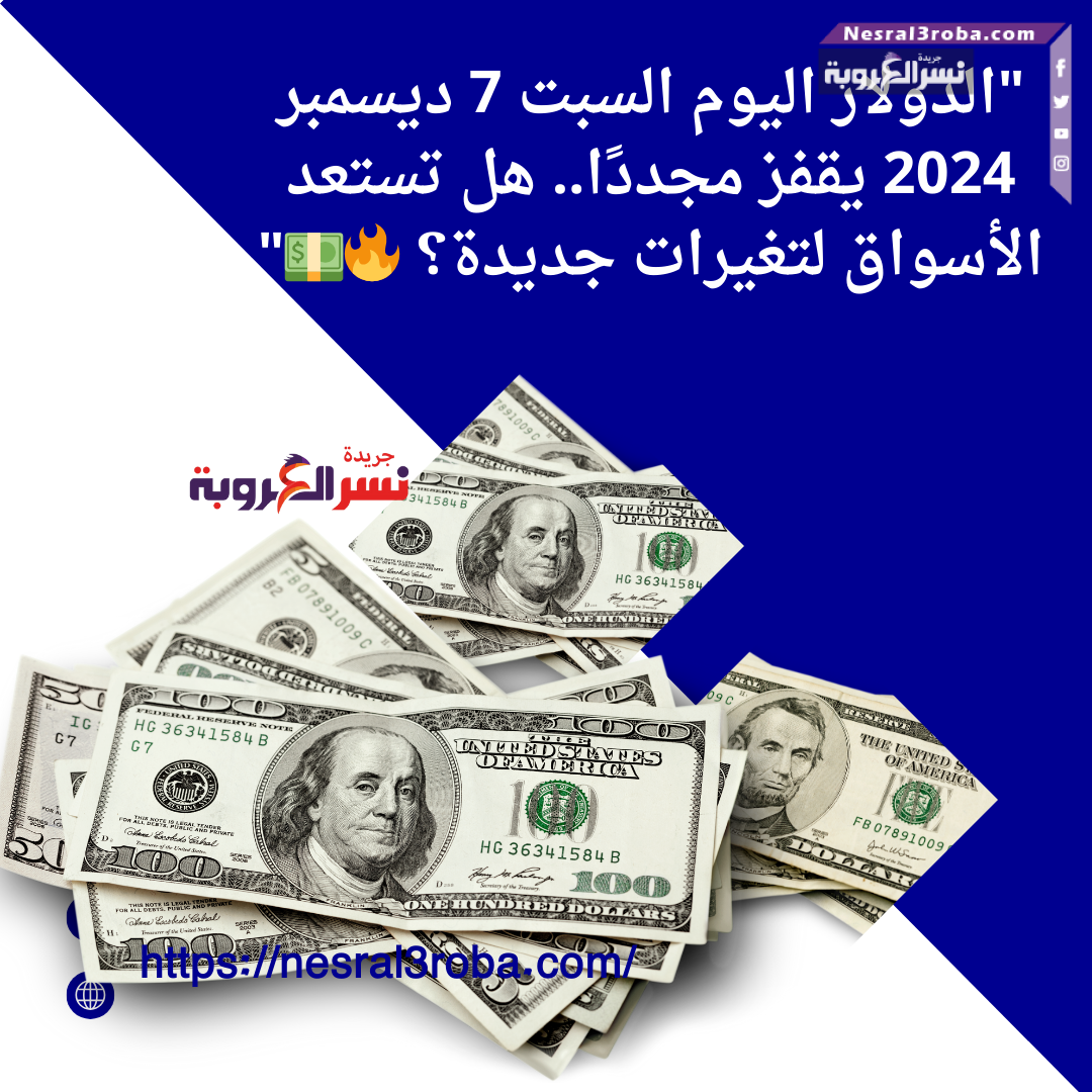 "الدولار اليوم السبت 7 ديسمبر 2024 يقفز مجددًا.. هل تستعد الأسواق لتغيرات جديدة؟ 🔥💵"