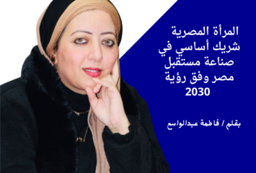 المرأة المصرية شريك أساسي في صناعة مستقبل مصر وفق رؤية 2030