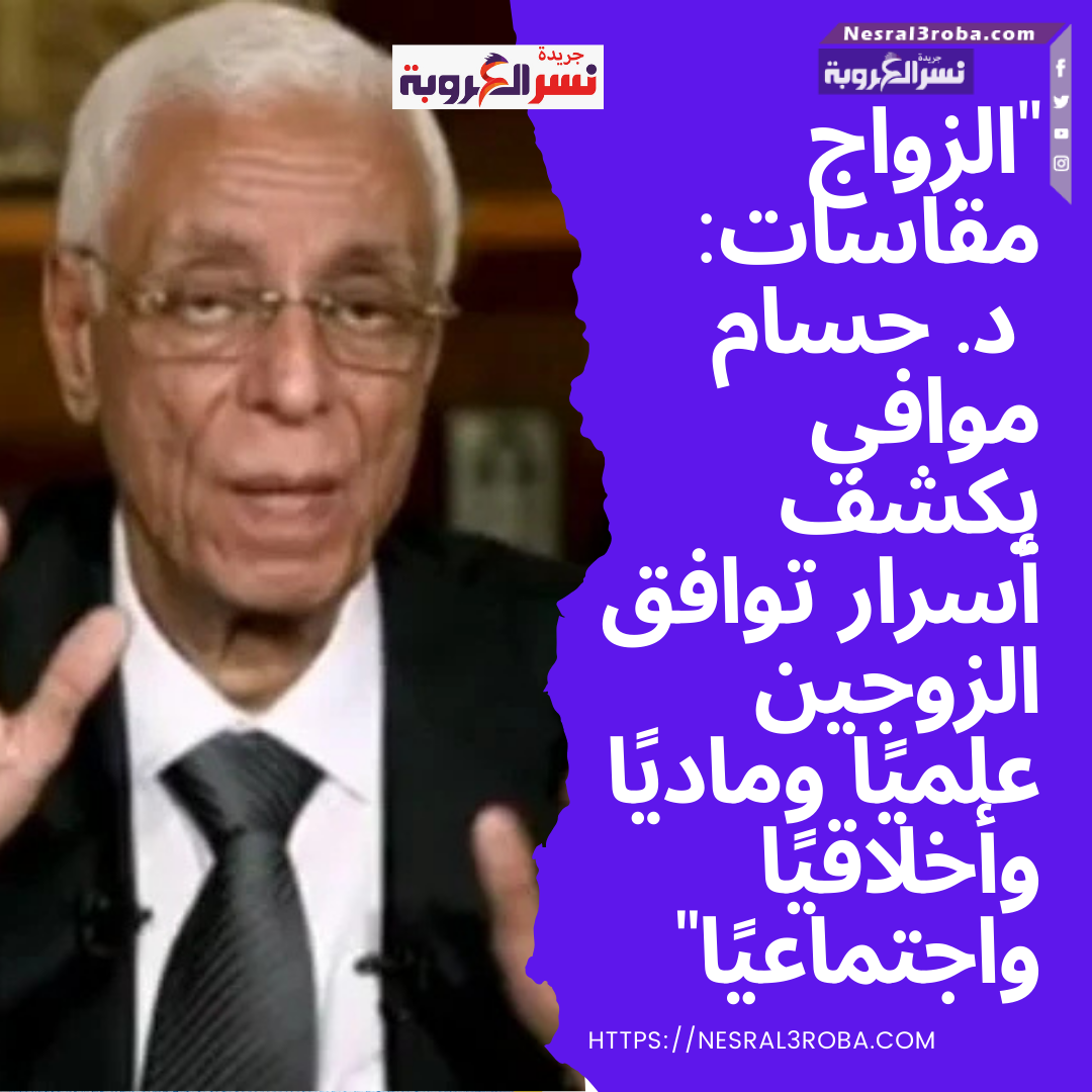 "الزواج مقاسات: د. حسام موافي يكشف أسرار توافق الزوجين علميًا وماديًا وأخلاقيًا واجتماعيًا"